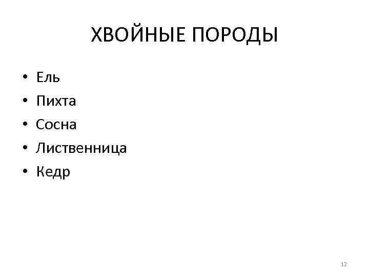 ХВОЙНЫЕ ПОРОДЫ • • • Ель Пихта Сосна Лиственница Кедр 12 