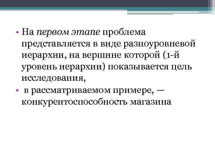  • На первом этапе проблема представляется в виде разноуровневой иерархии, на вершине которой