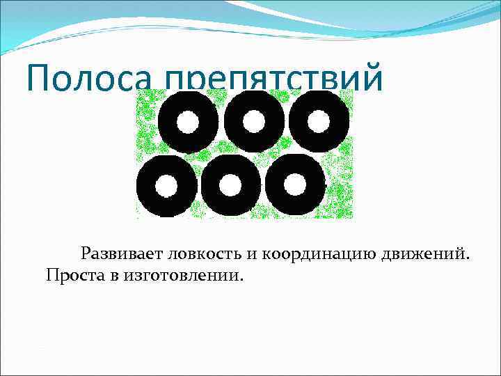 Полоса препятствий Развивает ловкость и координацию движений. Проста в изготовлении. 