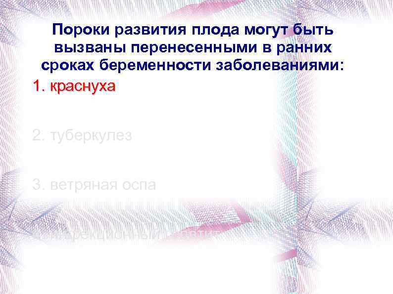 Пороки развития плода могут быть вызваны перенесенными в ранних сроках беременности заболеваниями: 1. краснуха