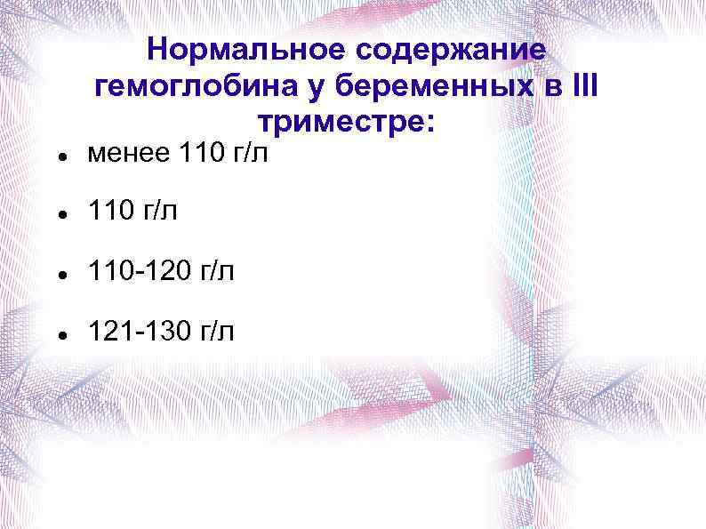 Нормальное содержание гемоглобина у беременных в III триместре: менее 110 г/л 110 -120 г/л