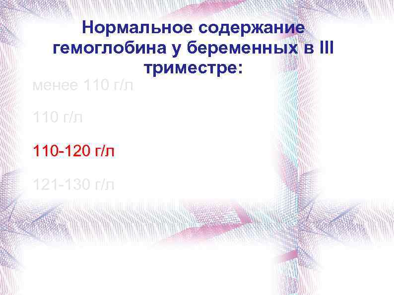 Нормальное содержание гемоглобина у беременных в III триместре: менее 110 г/л 110 -120 г/л