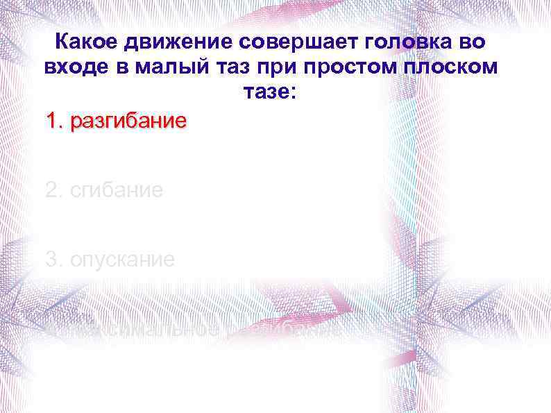 Какое движение совершает головка во входе в малый таз при простом плоском тазе: 1.