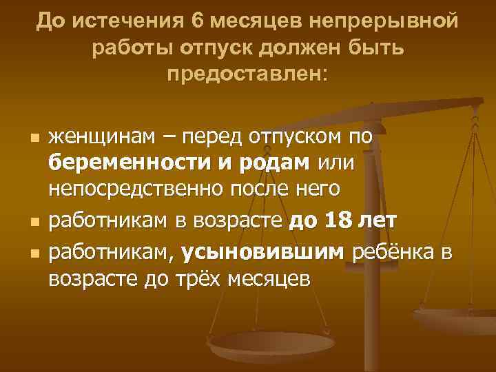 До истечения 6 месяцев непрерывной работы отпуск должен быть предоставлен: n n n женщинам