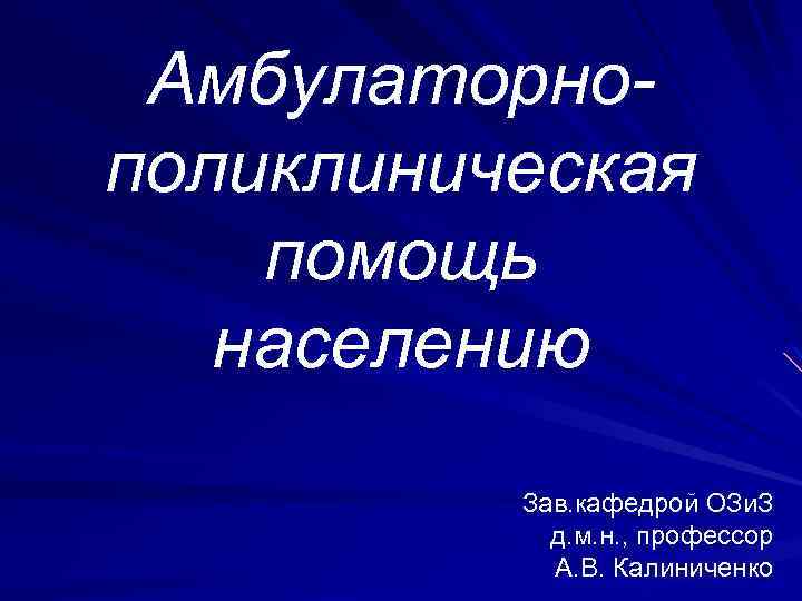 Амбулаторнополиклиническая помощь населению Зав. кафедрой ОЗи. З д. м. н. , профессор А. В.