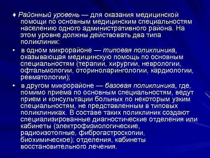 ♦ Районный уровень — для оказания медицинской помощи по основным медицинским специальностям населению одного