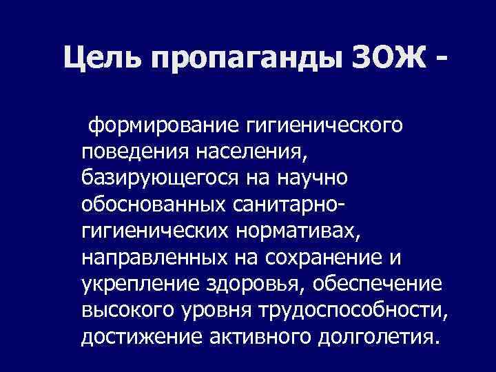 Цель пропаганды ЗОЖ формирование гигиенического поведения населения, базирующегося на научно обоснованных санитарногигиенических нормативах, направленных