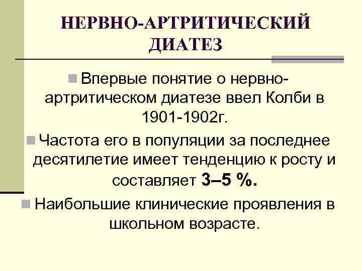 НЕРВНО-АРТРИТИЧЕСКИЙ ДИАТЕЗ n Впервые понятие о нервно- артритическом диатезе ввел Колби в 1901 -1902