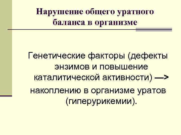 Нарушение общего уратного баланса в организме Генетические факторы (дефекты энзимов и повышение каталитической активности)