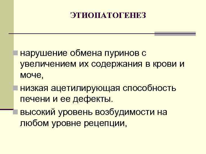 ЭТИОПАТОГЕНЕЗ n нарушение обмена пуринов с увеличением их содержания в крови и моче, n