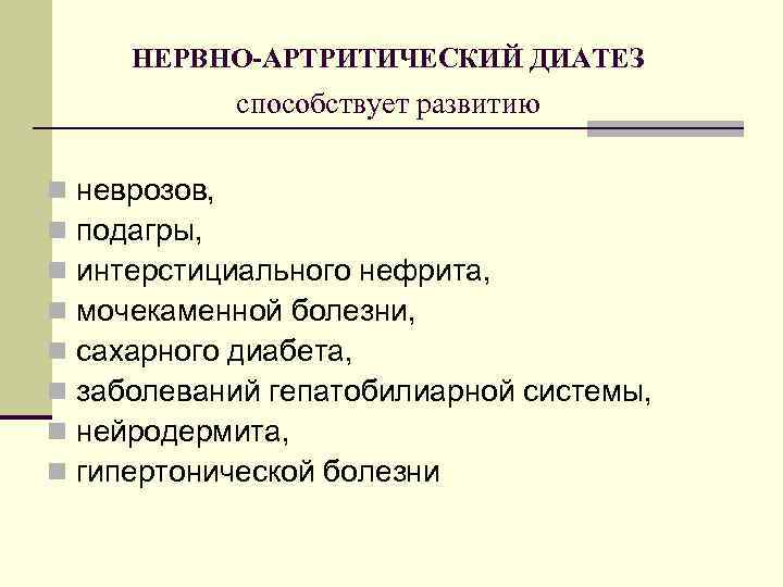 НЕРВНО-АРТРИТИЧЕСКИЙ ДИАТЕЗ способствует развитию n n n n неврозов, подагры, интерстициального нефрита, мочекаменной болезни,