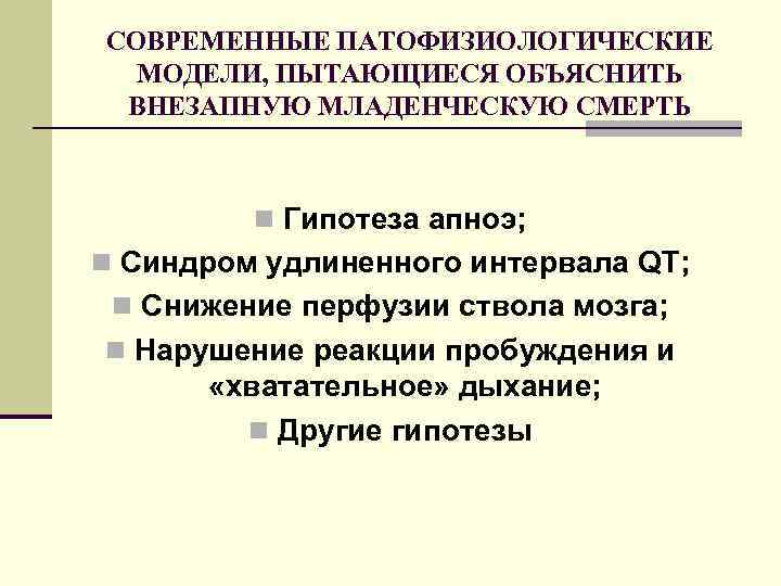 СОВРЕМЕННЫЕ ПАТОФИЗИОЛОГИЧЕСКИЕ МОДЕЛИ, ПЫТАЮЩИЕСЯ ОБЪЯСНИТЬ ВНЕЗАПНУЮ МЛАДЕНЧЕСКУЮ СМЕРТЬ n Гипотеза апноэ; n Синдром удлиненного