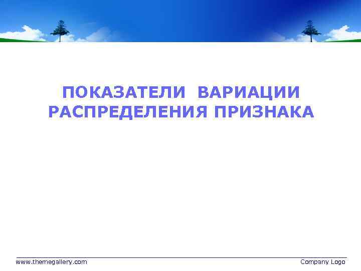 ПОКАЗАТЕЛИ ВАРИАЦИИ РАСПРЕДЕЛЕНИЯ ПРИЗНАКА www. themegallery. com Company Logo 