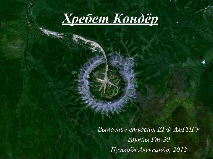 Хребет Кондёр Выполнил студент ЕГФ Ам. ГПГУ группы Гт-30 Пузырёв Александр, 2012 