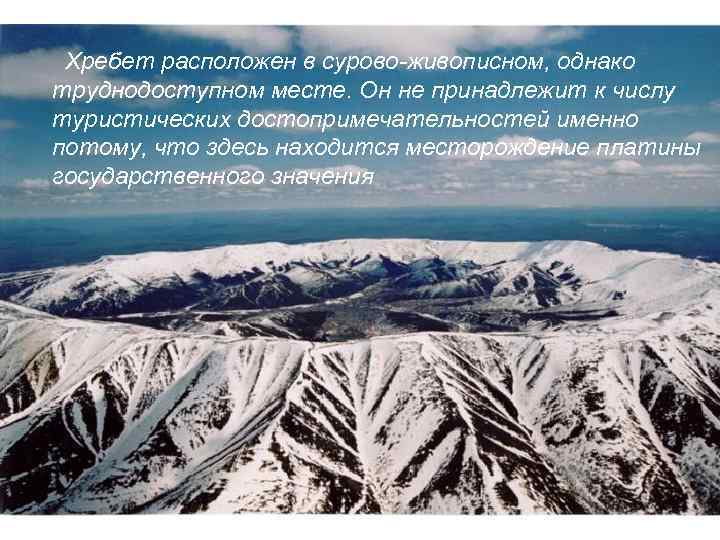  Хребет расположен в сурово-живописном, однако труднодоступном месте. Он не принадлежит к числу туристических