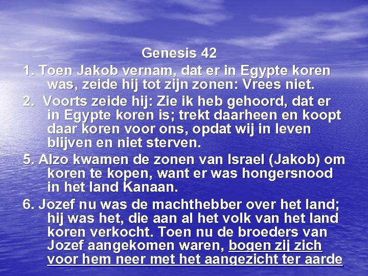 Genesis 42 1. Toen Jakob vernam, dat er in Egypte koren was, zeide hij