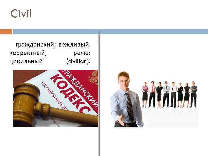 Civil гражданский; вежливый, корректный; реже: цивильный (civilian). 