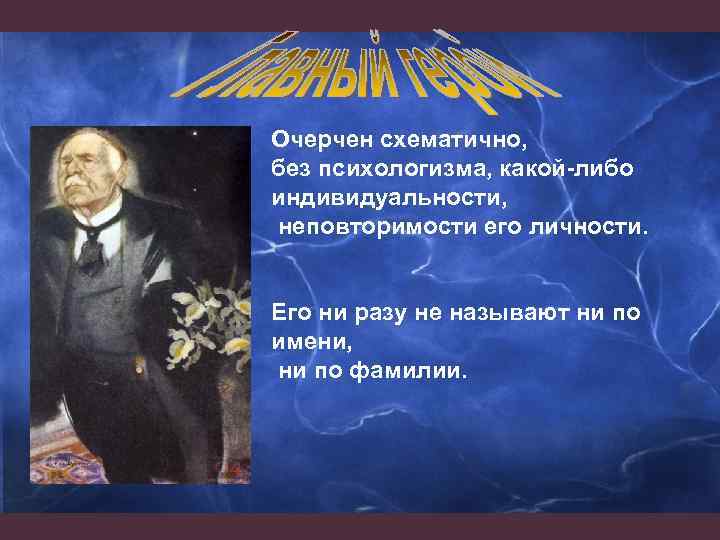 Очерчен схематично, без психологизма, какой-либо индивидуальности, неповторимости его личности. Его ни разу не называют