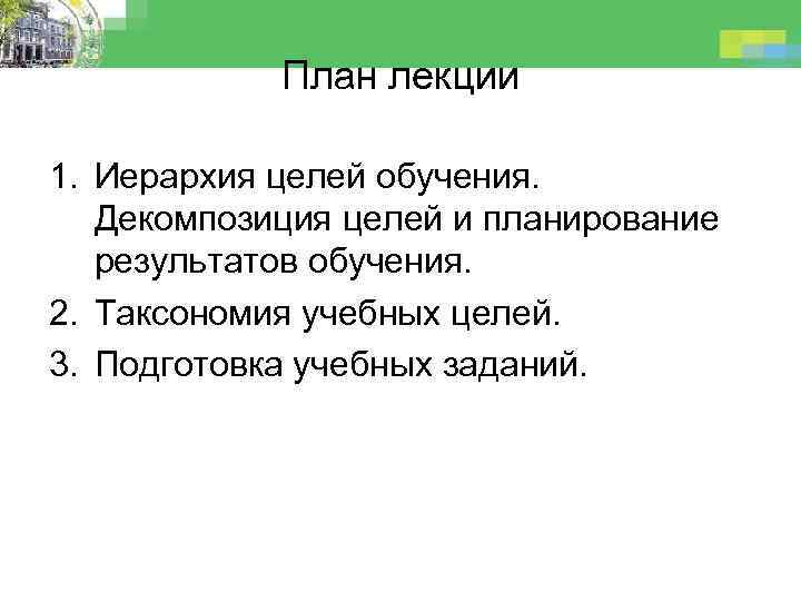 План лекции 1. Иерархия целей обучения. Декомпозиция целей и планирование результатов обучения. 2. Таксономия