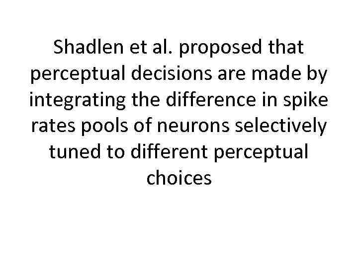 Shadlen et al. proposed that perceptual decisions are made by integrating the difference in