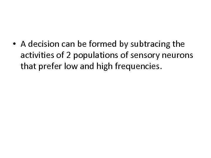  • A decision can be formed by subtracing the activities of 2 populations