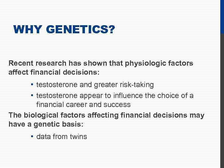 WHY GENETICS? Recent research has shown that physiologic factors affect financial decisions: • testosterone