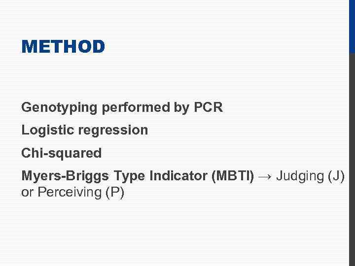 METHOD Genotyping performed by PCR Logistic regression Chi-squared Myers-Briggs Type Indicator (MBTI) → Judging