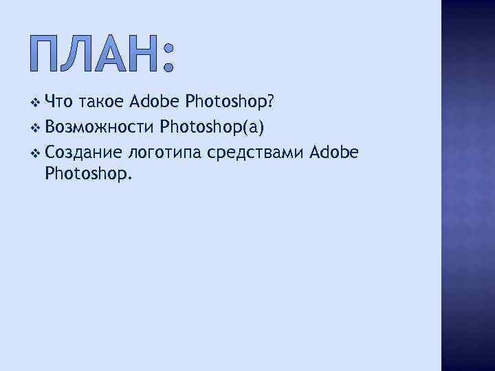 v Что такое Adobe Photoshop? v Возможности Photoshop(а) v Создание логотипа средствами Adobe Photoshop.