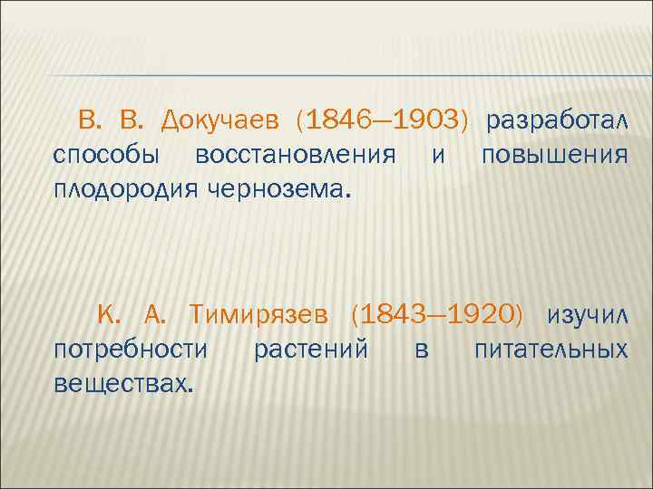 В. В. Докучаев (1846— 1903) разработал способы восстановления и повышения плодородия чернозема. К. А.