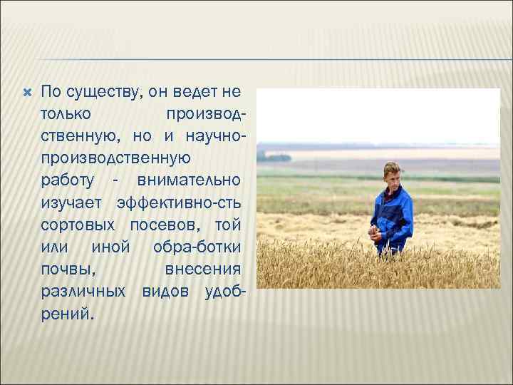  По существу, он ведет не только производственную, но и научнопроизводственную работу - внимательно