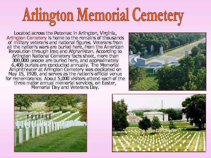 Located across the Potomac in Arlington, Virginia, Arlington Cemetery is home to the remains