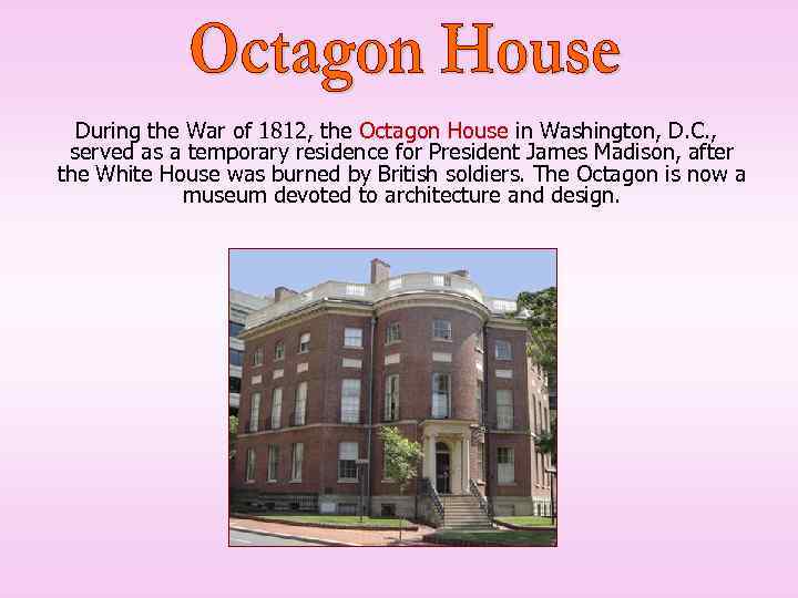 During the War of 1812, the Octagon House in Washington, D. C. , served