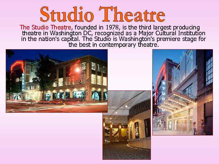 The Studio Theatre, founded in 1978, is the third largest producing theatre in Washington