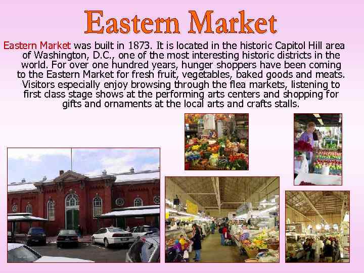Eastern Market was built in 1873. It is located in the historic Capitol Hill