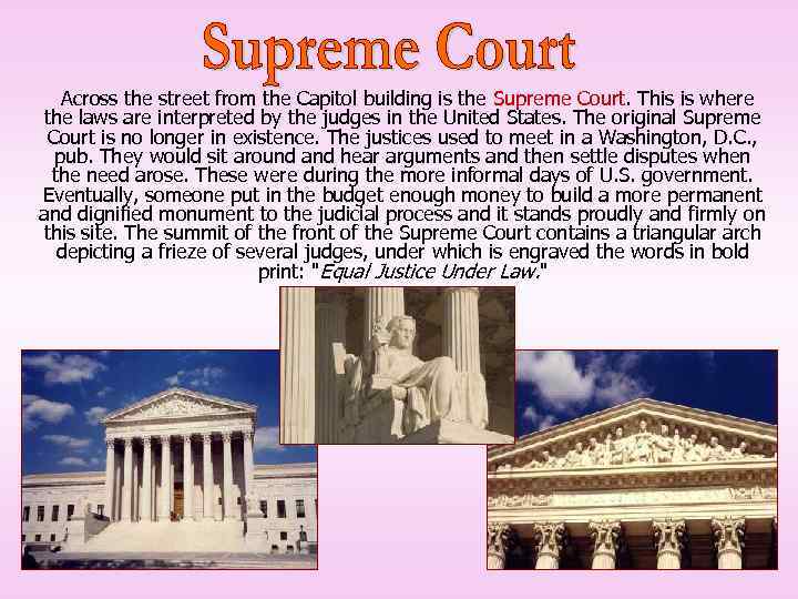 Across the street from the Capitol building is the Supreme Court. This is where