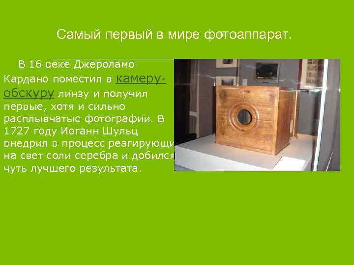 Самый первый в мире фотоаппарат. В 16 веке Джероламо Кардано поместил в камеруобскуру линзу
