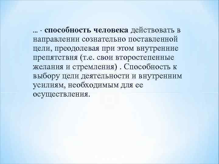 Возможности человека действовать. Воля это способность человека действовать в направлении сознательно. Сознательно поставленная цель. Умение действовать. Внутренние препятствия.