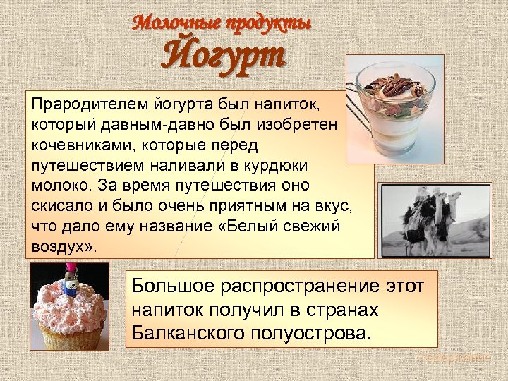  Молочные продукты Йогурт Прародителем йогурта был напиток, который давным-давно был изобретен кочевниками, которые
