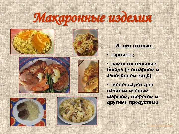  Макаронные изделия Из них готовят: • гарниры; • самостоятельные блюда (в отварном и