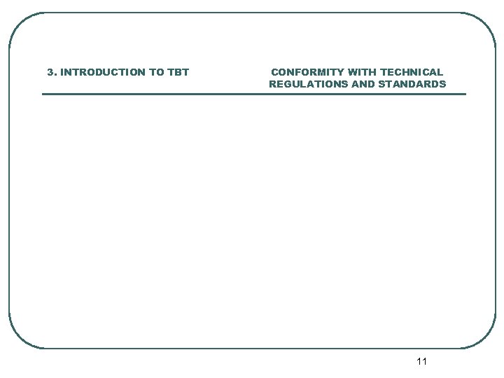 3. INTRODUCTION TO TBT CONFORMITY WITH TECHNICAL REGULATIONS AND STANDARDS 11 