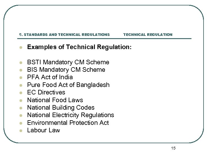 5. STANDARDS AND TECHNICAL REGULATIONS TECHNICAL REGULATION l Examples of Technical Regulation: l BSTI