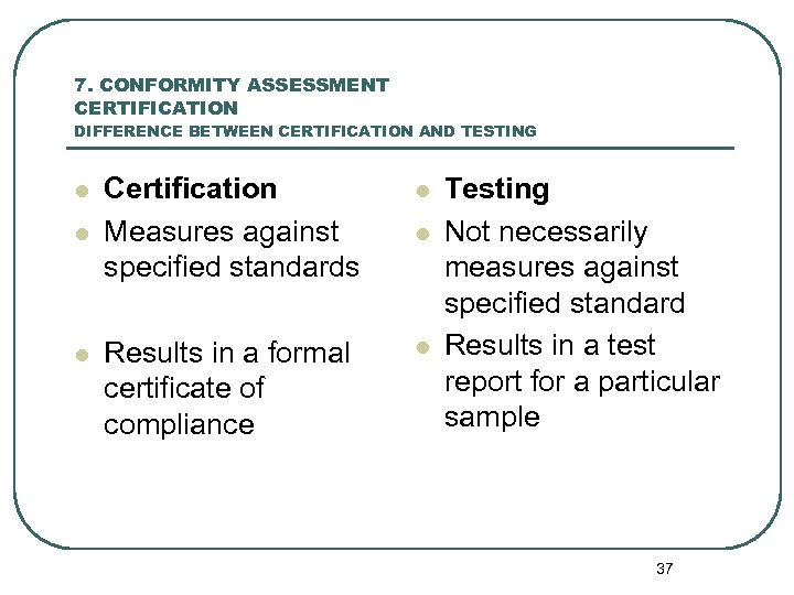 7. CONFORMITY ASSESSMENT CERTIFICATION DIFFERENCE BETWEEN CERTIFICATION AND TESTING l l l Certification Measures