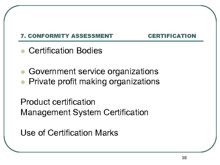 7. CONFORMITY ASSESSMENT CERTIFICATION l Certification Bodies l Government service organizations Private profit making