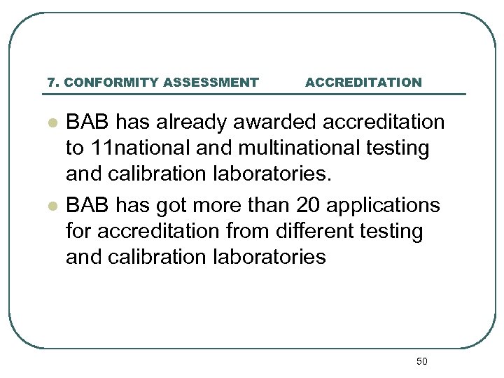 7. CONFORMITY ASSESSMENT l l ACCREDITATION BAB has already awarded accreditation to 11 national