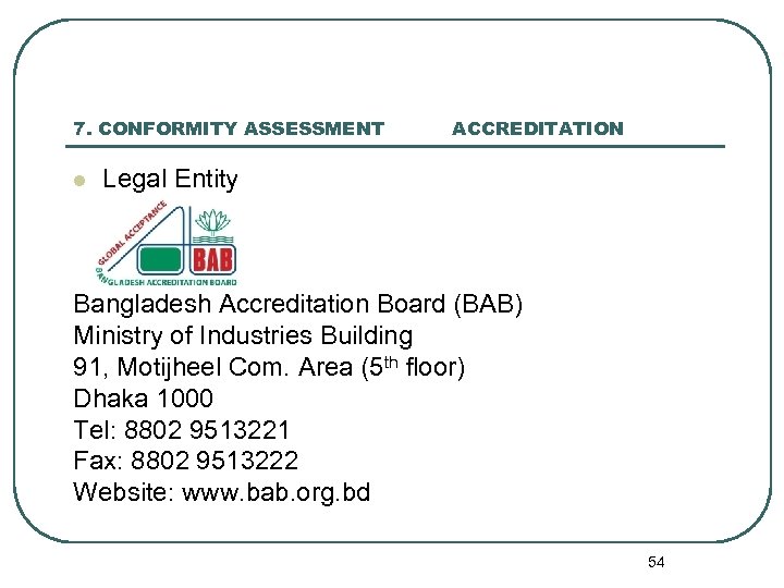 7. CONFORMITY ASSESSMENT l ACCREDITATION Legal Entity Bangladesh Accreditation Board (BAB) Ministry of Industries