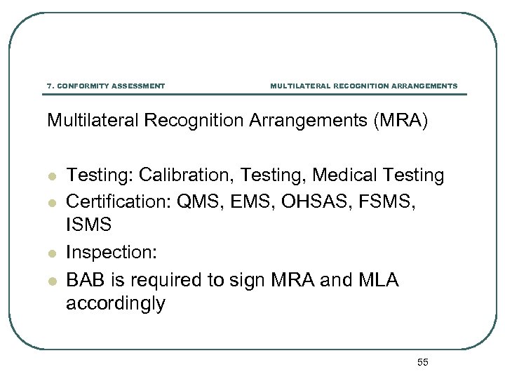 7. CONFORMITY ASSESSMENT MULTILATERAL RECOGNITION ARRANGEMENTS Multilateral Recognition Arrangements (MRA) l l Testing: Calibration,