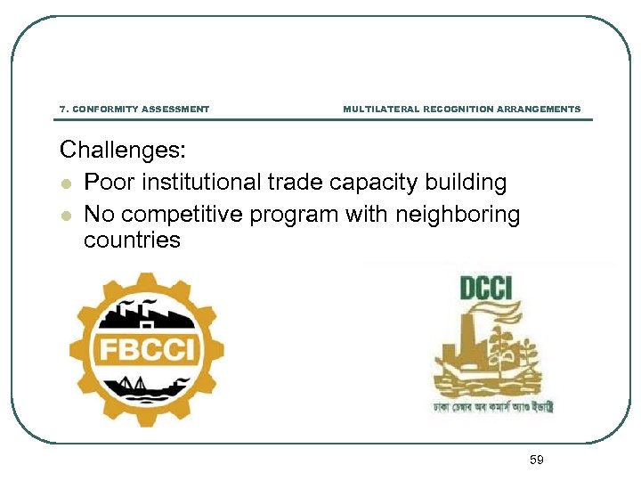 7. CONFORMITY ASSESSMENT MULTILATERAL RECOGNITION ARRANGEMENTS Challenges: l Poor institutional trade capacity building l