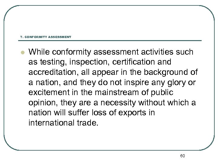 7. CONFORMITY ASSESSMENT l While conformity assessment activities such as testing, inspection, certification and