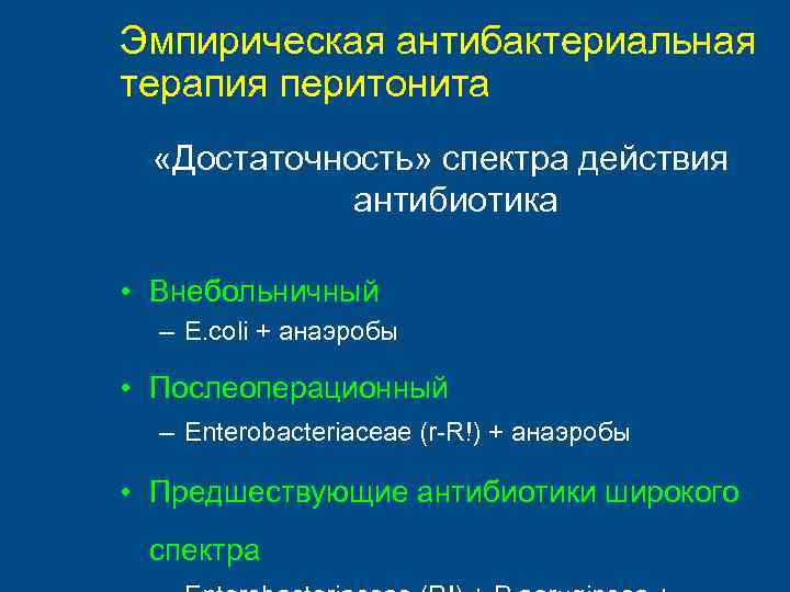 Эмпирическая антибактериальная терапия перитонита «Достаточность» спектра действия антибиотика • Внебольничный – E. coli +