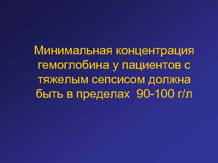 Минимальная концентрация гемоглобина у пациентов с тяжелым сепсисом должна быть в пределах 90 -100